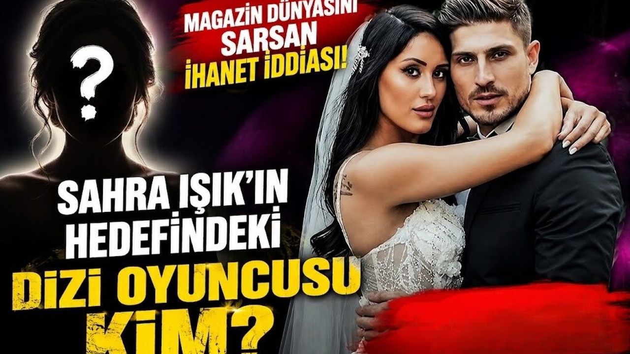 Magazin Dünyasını Sarsan İhanet İddiası! Sahra Işık'ın Hedefindeki Dizi Oyuncusu Kim?