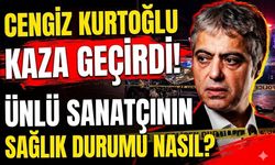 Cengiz Kurtoğlu Kaza Geçirdi! Ünlü Sanatçının Sağlık Durumu Nasıl?