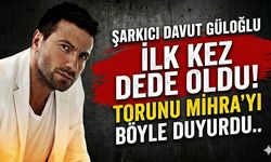 Şarkıcı Davut Güloğlu İlk Kez Dede Oldu! Torunu Mihra'yı Böyle Duyurdu