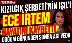 Kızılcık Şerbeti'nin Işıl'ı Ece İrtem Hayatını Kaybetti: Doğum Gününden Sonra Acı Veda