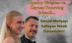 Ogeday Girişken ve Zeynep Yumrutaş Evlendi: Sosyal Medyayı Sallayan Nikah Görüntüleri