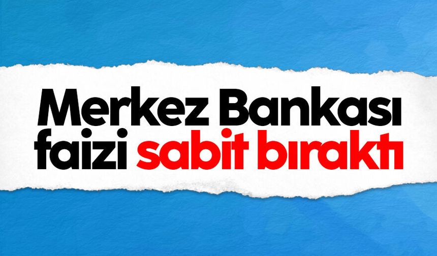Merkez Bankası faizi sabit bıraktı